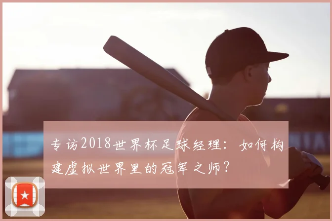 专访2018世界杯足球经理：如何构建虚拟世界里的冠军之师？