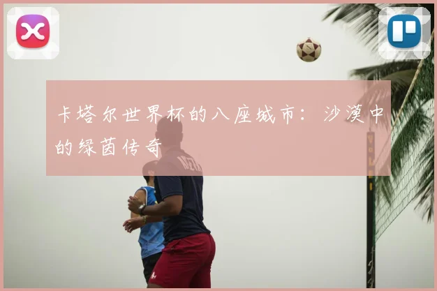 卡塔尔世界杯的八座城市：沙漠中的绿茵传奇