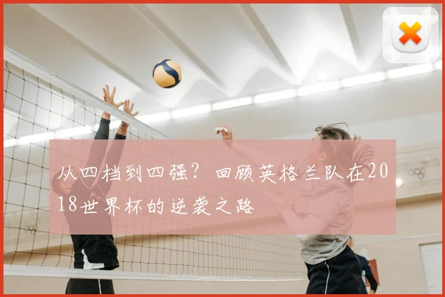 从四档到四强？回顾英格兰队在2018世界杯的逆袭之路